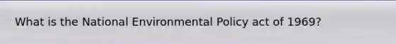 What is the National Environmental Policy act of 1969?