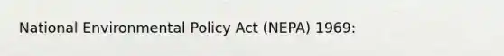 National Environmental Policy Act (NEPA) 1969: