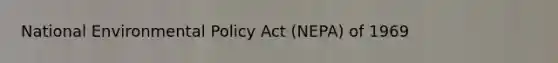 National Environmental Policy Act (NEPA) of 1969