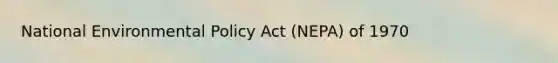 National Environmental Policy Act (NEPA) of 1970