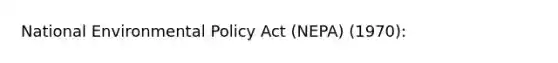 National Environmental Policy Act (NEPA) (1970):