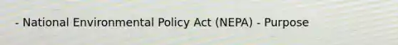 - National Environmental Policy Act (NEPA) - Purpose