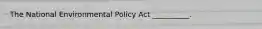 The National Environmental Policy Act __________.