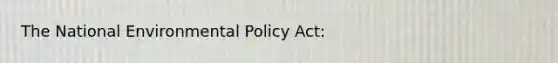 The National Environmental Policy Act: