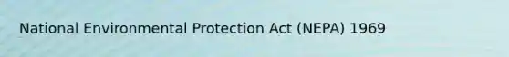 National Environmental Protection Act (NEPA) 1969