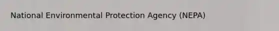 National Environmental Protection Agency (NEPA)