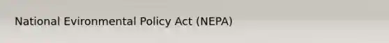 National Evironmental Policy Act (NEPA)