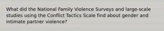 What did the National Family Violence Surveys and large-scale studies using the Conflict Tactics Scale find about gender and intimate partner violence?