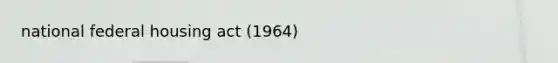 national federal housing act (1964)