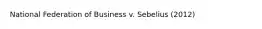 National Federation of Business v. Sebelius (2012)