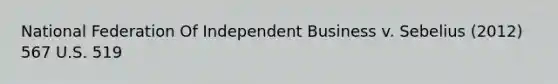 National Federation Of Independent Business v. Sebelius (2012) 567 U.S. 519