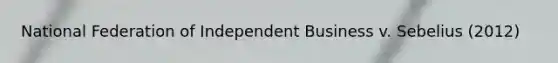 National Federation of Independent Business v. Sebelius (2012)