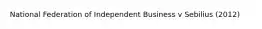 National Federation of Independent Business v Sebilius (2012)