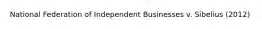 National Federation of Independent Businesses v. Sibelius (2012)