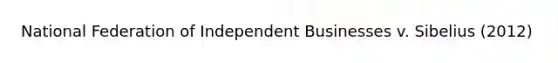 National Federation of Independent Businesses v. Sibelius (2012)