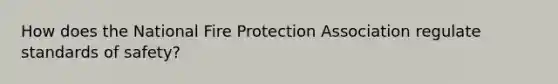 How does the National Fire Protection Association regulate standards of safety?