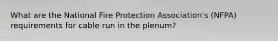 What are the National Fire Protection Association's (NFPA) requirements for cable run in the plenum?