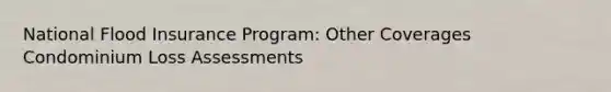 National Flood Insurance Program: Other Coverages Condominium Loss Assessments