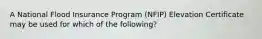 A National Flood Insurance Program (NFIP) Elevation Certificate may be used for which of the following?