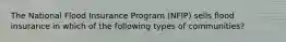 The National Flood Insurance Program (NFIP) sells flood insurance in which of the following types of communities?