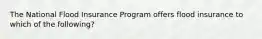 The National Flood Insurance Program offers flood insurance to which of the following?