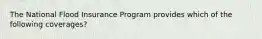 The National Flood Insurance Program provides which of the following coverages?