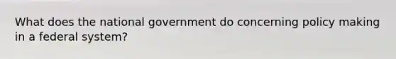 What does the national government do concerning policy making in a federal system?