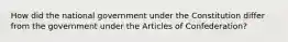 How did the national government under the Constitution differ from the government under the Articles of Confederation?