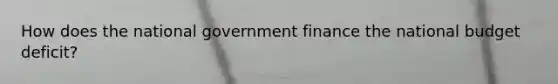 How does the national government finance the national budget deficit?