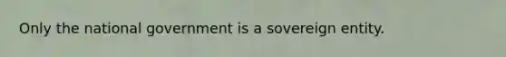 Only the national government is a sovereign entity.