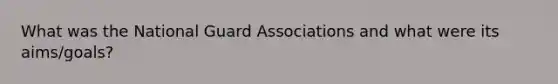 What was the National Guard Associations and what were its aims/goals?