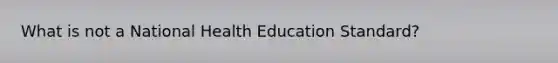 What is not a National Health Education Standard?