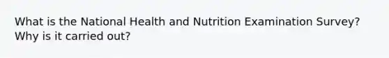 What is the National Health and Nutrition Examination Survey? Why is it carried out?