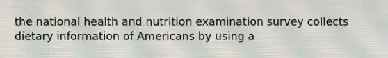 the national health and nutrition examination survey collects dietary information of Americans by using a