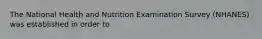 The National Health and Nutrition Examination Survey (NHANES) was established in order to