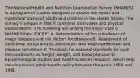 The National Health and Nutrition Examination Survey (NHANES) is a program of studies designed to assess the health and nutritional status of adults and children in the United States. The survey is unique in that it combines interviews and physical examinations. The following are among the major uses of NHANES data, EXCEPT A. Determination of the prevalence of major diseases and risk factors for diseases B. Assessment of nutritional status and its association with health promotion and disease prevention C. The basis for national standards for such measurements as height, weight, and blood pressure D. Epidemiological studies and health sciences research, which help develop sound public health policy between the years 1859 and 1961