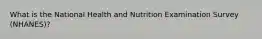 What is the National Health and Nutrition Examination Survey (NHANES)?