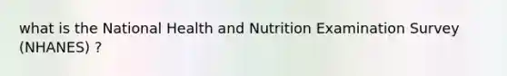 what is the National Health and Nutrition Examination Survey (NHANES) ?