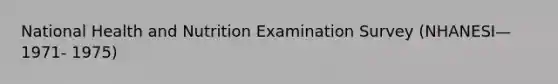 National Health and Nutrition Examination Survey (NHANESI—1971- 1975)