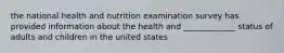 the national health and nutrition examination survey has provided information about the health and _____________ status of adults and children in the united states