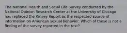 The National Health and Social Life Survey conducted by the National Opinion Research Center at the University of Chicago has replaced the Kinsey Report as the respected source of information on American sexual behavior. Which of these is not a finding of the survey reported in the text?