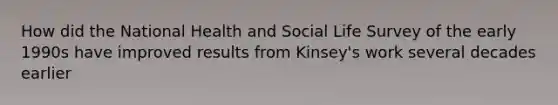 How did the National Health and Social Life Survey of the early 1990s have improved results from Kinsey's work several decades earlier