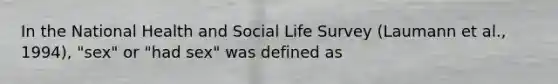 In the National Health and Social Life Survey (Laumann et al., 1994), "sex" or "had sex" was defined as