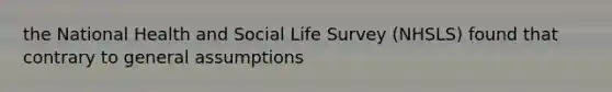 the National Health and Social Life Survey (NHSLS) found that contrary to general assumptions