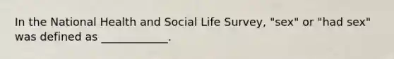 In the National Health and Social Life Survey, "sex" or "had sex" was defined as ____________.