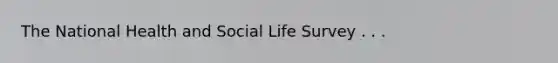 The National Health and Social Life Survey . . .