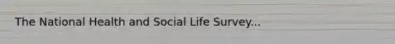 The National Health and Social Life Survey...