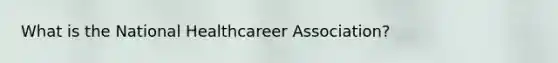 What is the National Healthcareer Association?