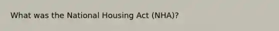 What was the National Housing Act (NHA)?