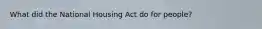 What did the National Housing Act do for people?